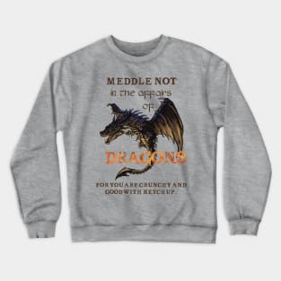 Meddle not in the affairs of dragons Crewneck Sweatshirt